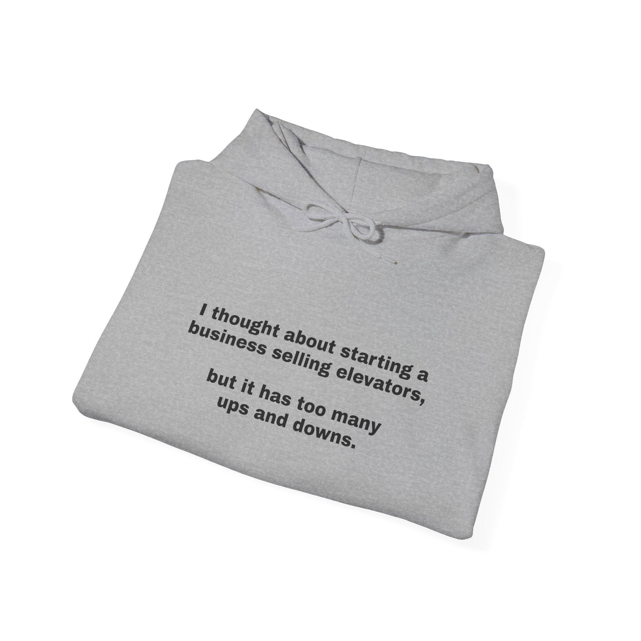 Hoodie — Minimal Funny Quote: “I thought about starting a business selling elevators, but it has too many ups and downs.”