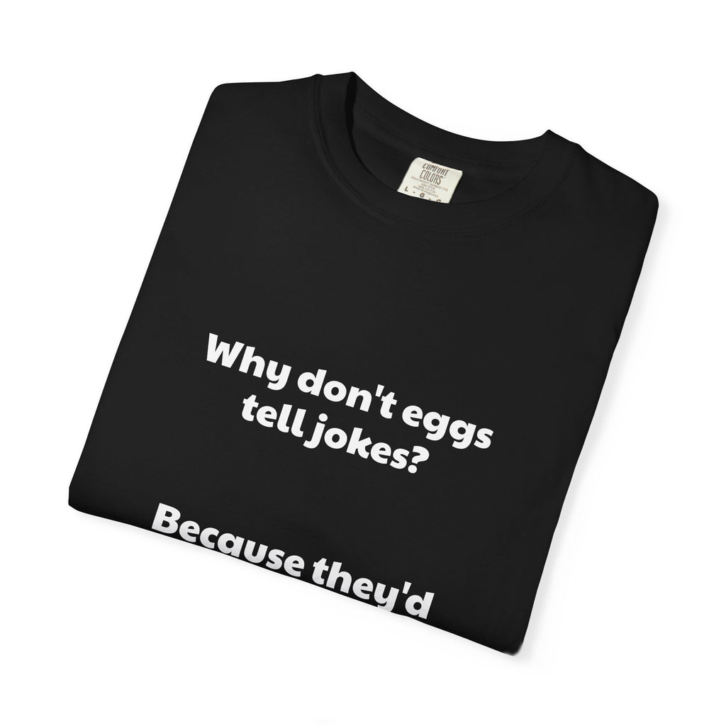 Egg Joke T-Shirt — "Why don't eggs tell jokes? Because they'd crack each other up."