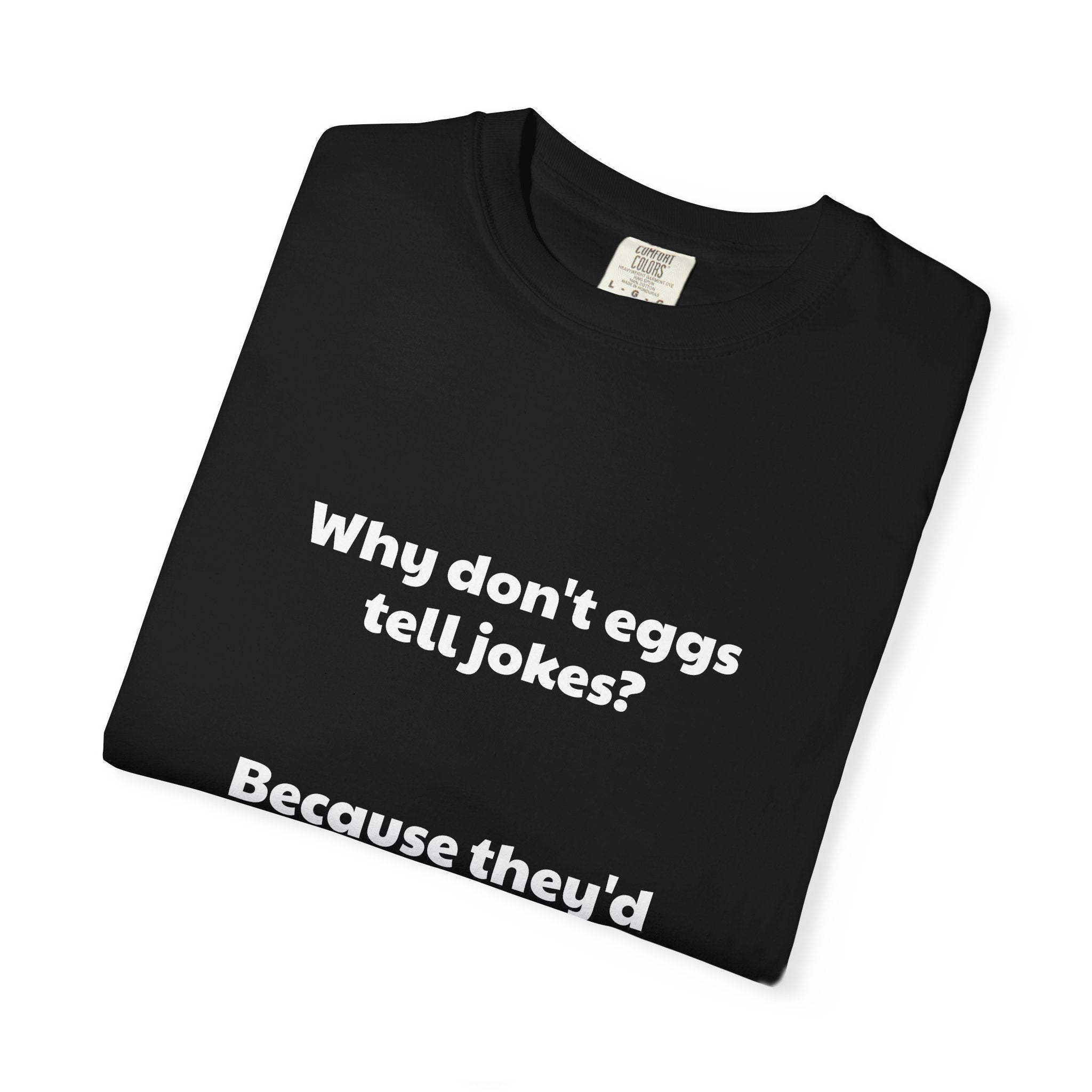 Egg Joke T-Shirt — "Why don't eggs tell jokes? Because they'd crack each other up."