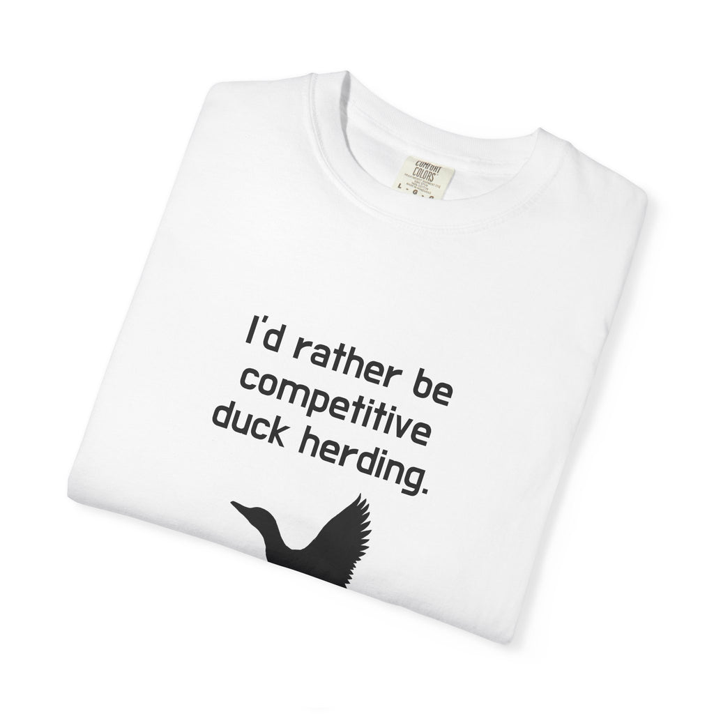 Duck Herding T-Shirt — "I'd Rather Be Competitive Duck Herding" Funny Tee