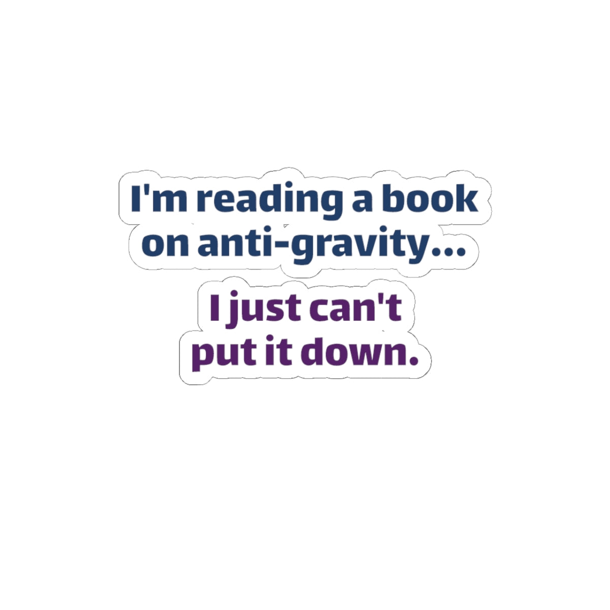 Funny Book Lover Sticker - "I'm reading a book on anti-gravity… I just can't put it down."