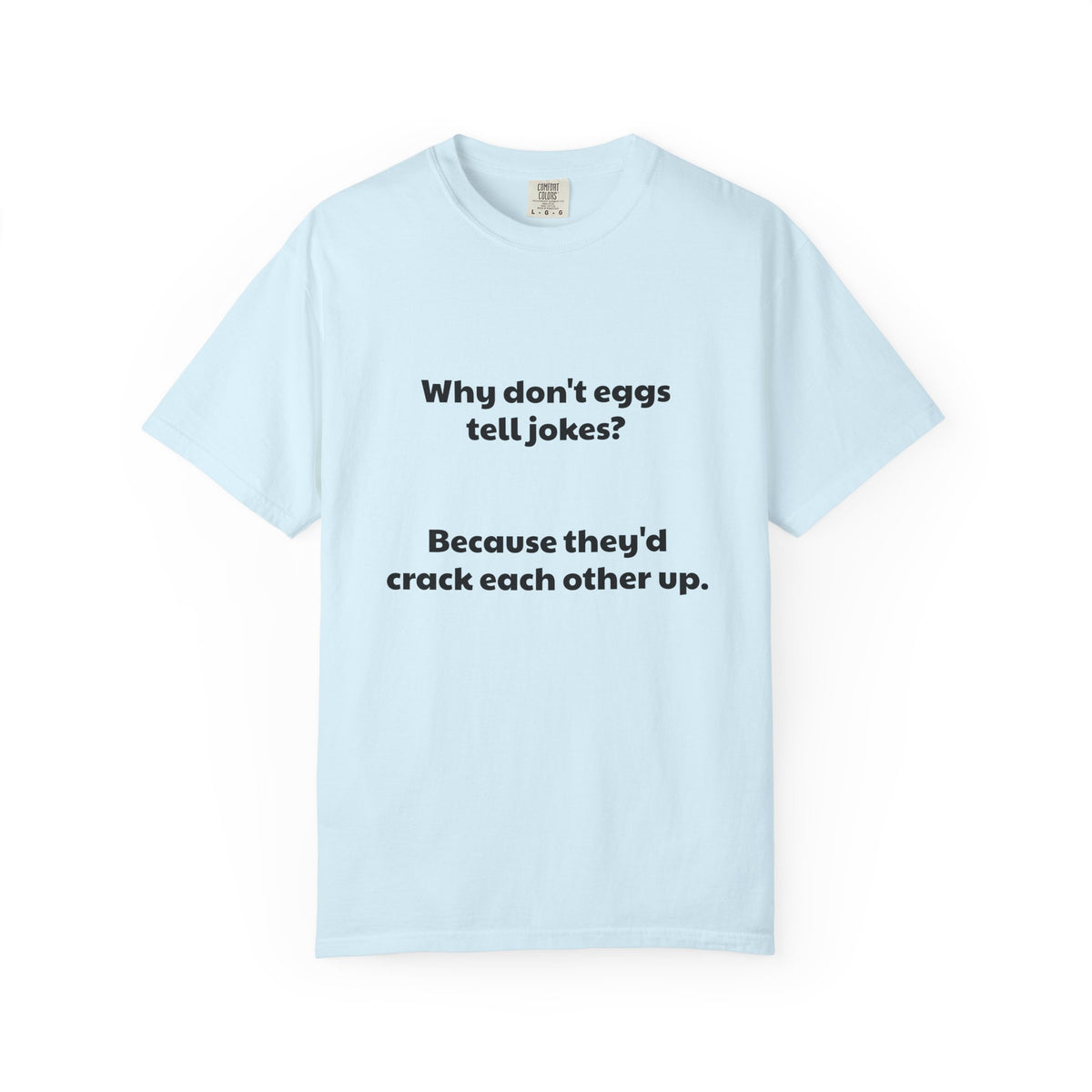 Egg Joke T-Shirt — "Why don't eggs tell jokes? Because they'd crack each other up."