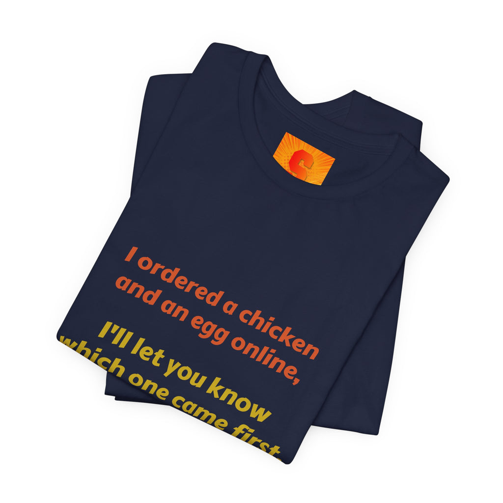 Funny Quote Tee — “I ordered a chicken and an egg online, I’ll let you know which one came first.”