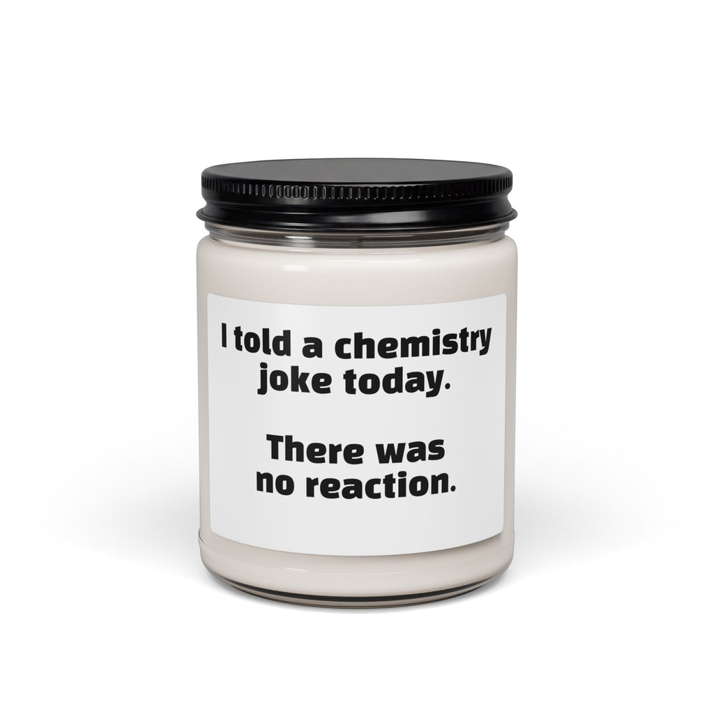 Chemistry Joke Soy Candle - "I told a chemistry joke today. There was no reaction." 9oz Scented Jar
