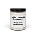Chemistry Joke Soy Candle - "I told a chemistry joke today. There was no reaction." 9oz Scented Jar