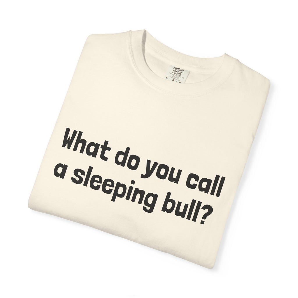 Bulldozer Joke T-Shirt — "What do you call a sleeping bull? A bulldozer."