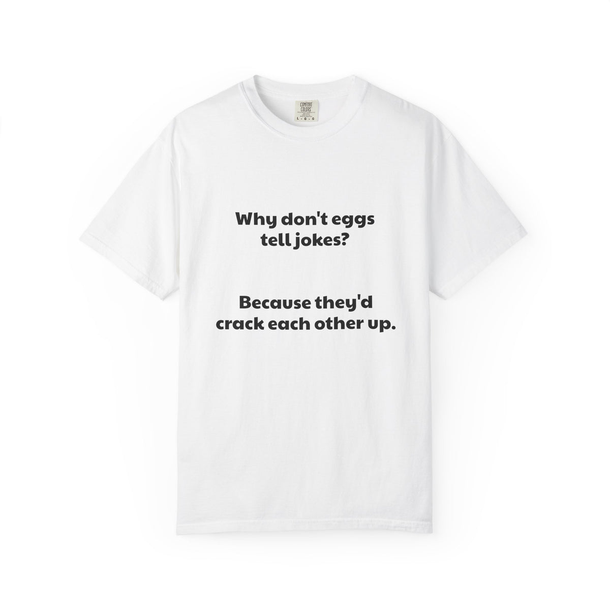 Egg Joke T-Shirt — "Why don't eggs tell jokes? Because they'd crack each other up."
