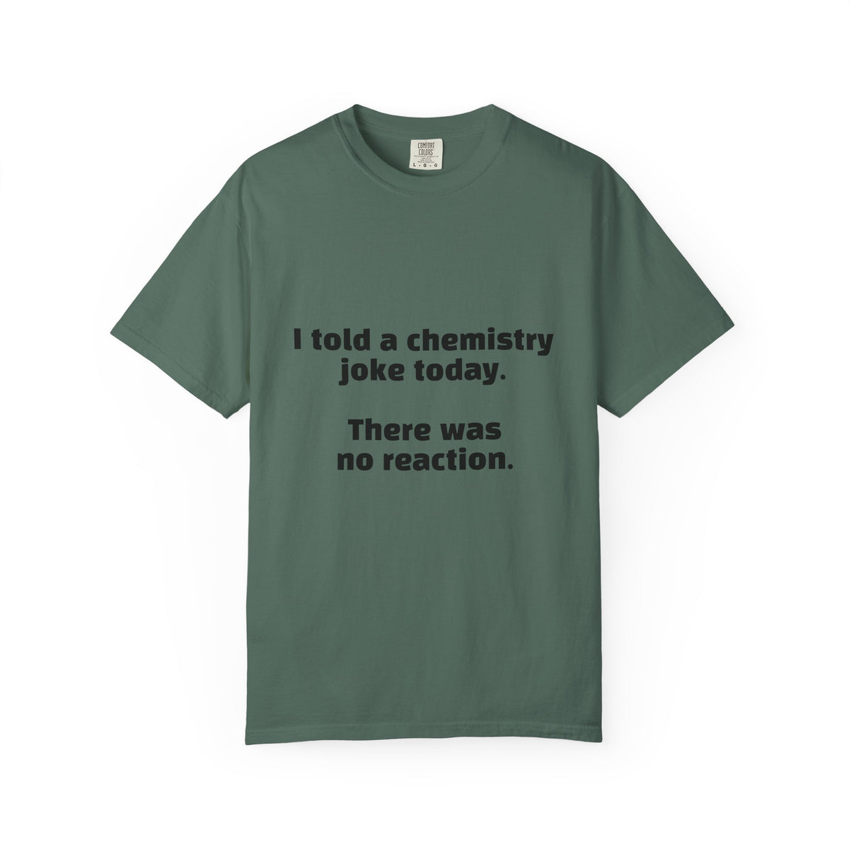 Chemistry Joke T-Shirt — "I told a chemistry joke today. There was no reaction."