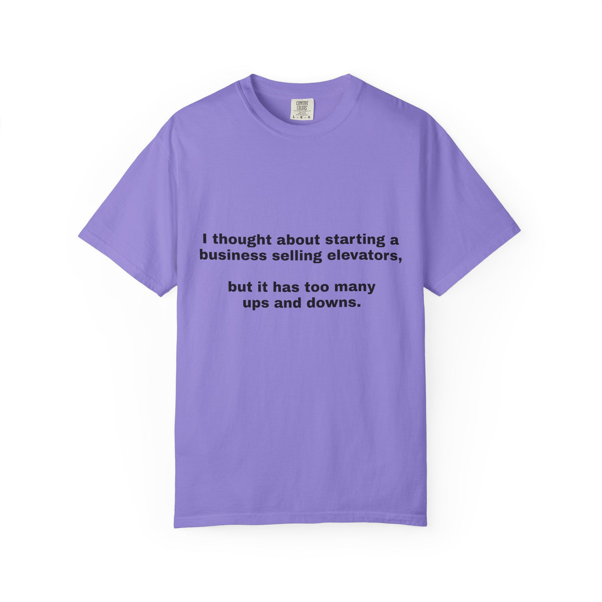 Graphic T-Shirt — "I thought about starting a business selling elevators, but it has too many ups and downs."