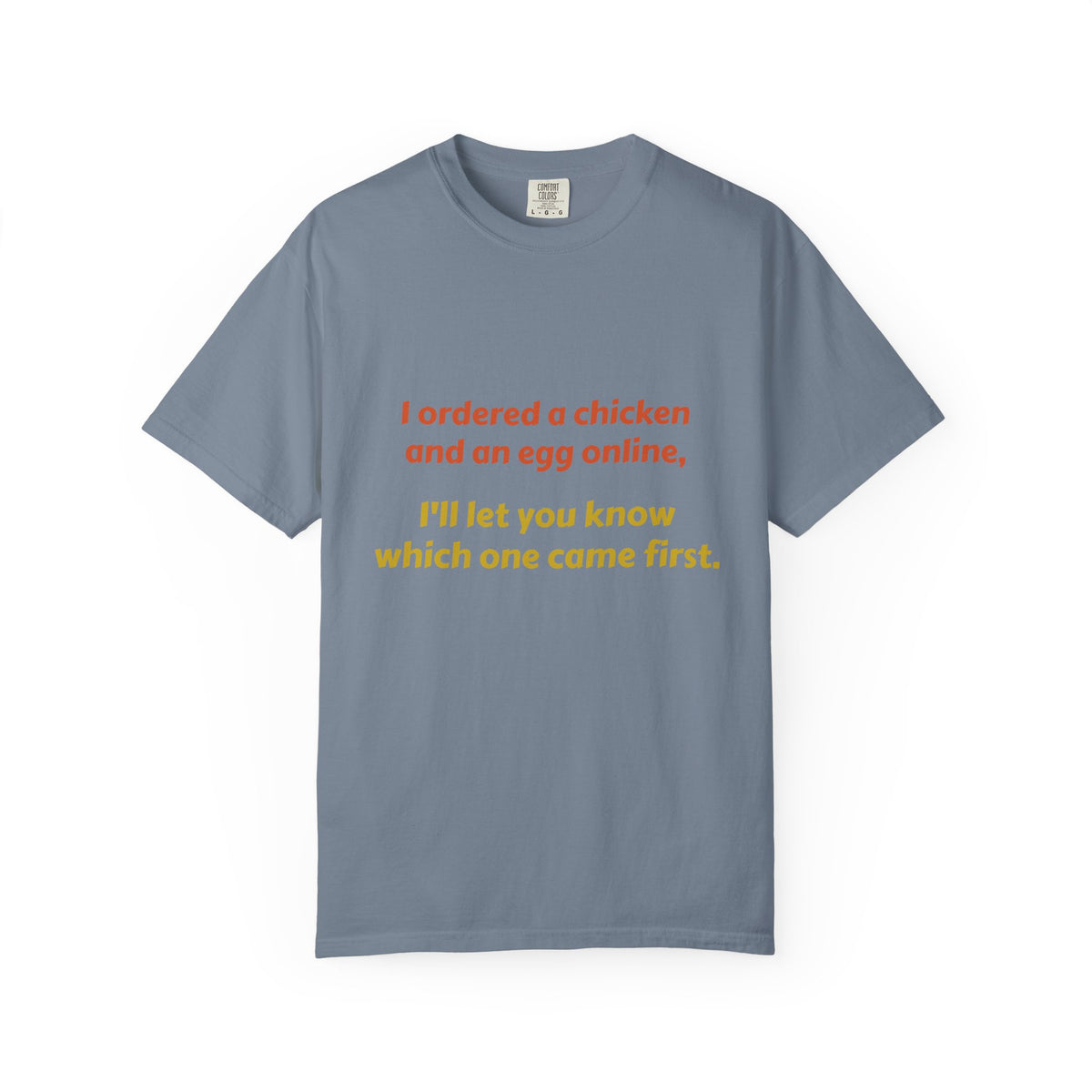 Graphic T-Shirt — 'I ordered a chicken and an egg online, I'll let you know which one came first.'