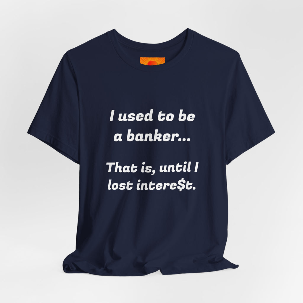 Banker Retirement Tee – "I used to be a banker... That is, until I lost interet." T-Shirt