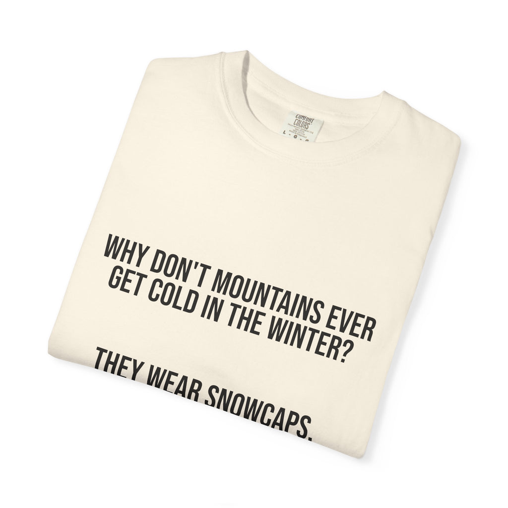 T-Shirt — "Why Don't Mountains Ever Get Cold in the Winter? They Wear Snowcaps." Funny Winter Mountain Tee