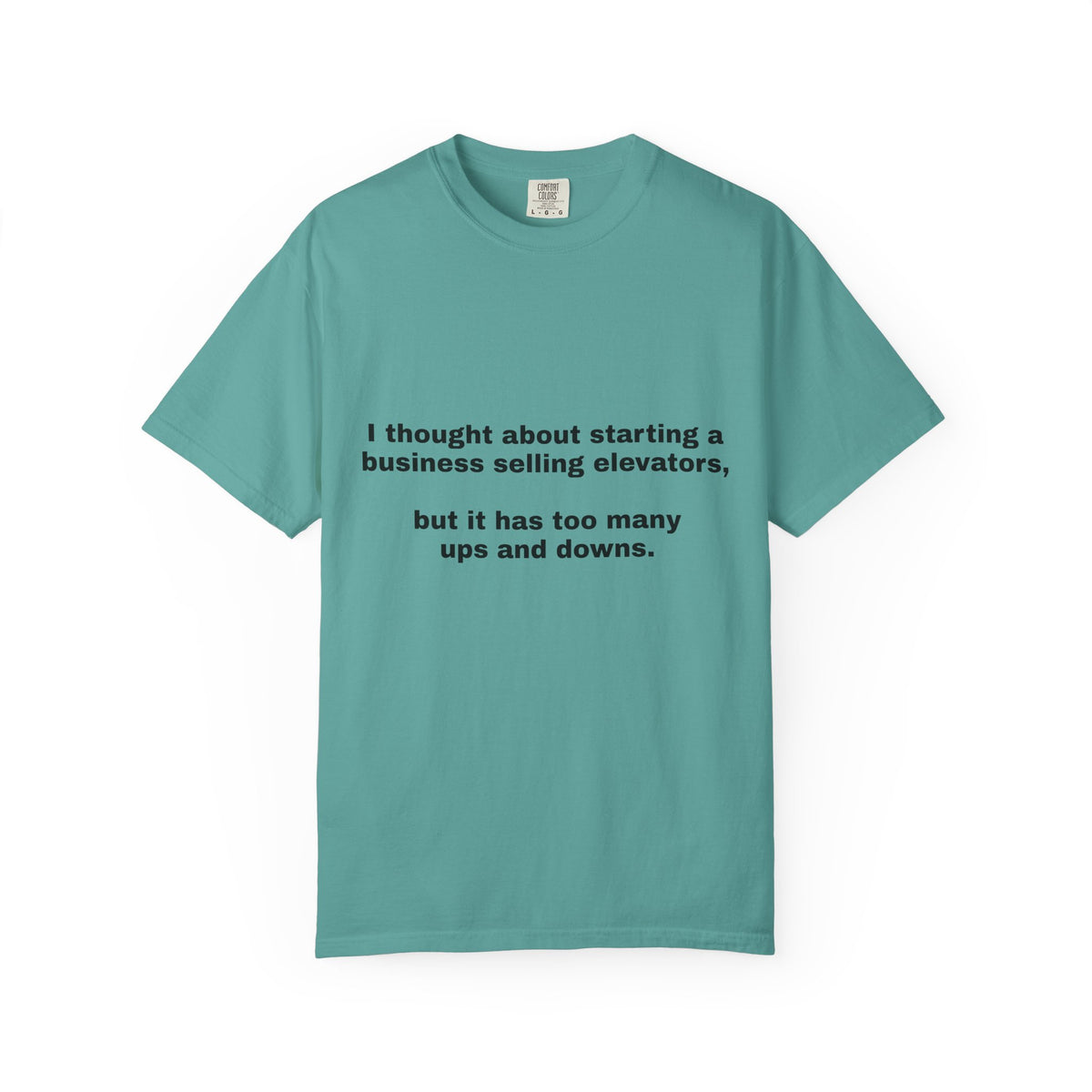 Graphic T-Shirt — "I thought about starting a business selling elevators, but it has too many ups and downs."
