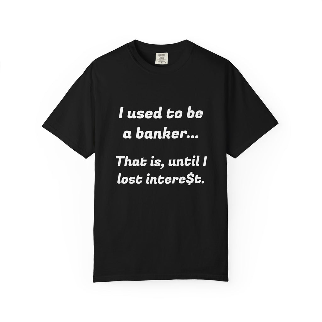 T-Shirt — "I used to be a banker... That is, until I lost interet." Funny Finance Humor Tee