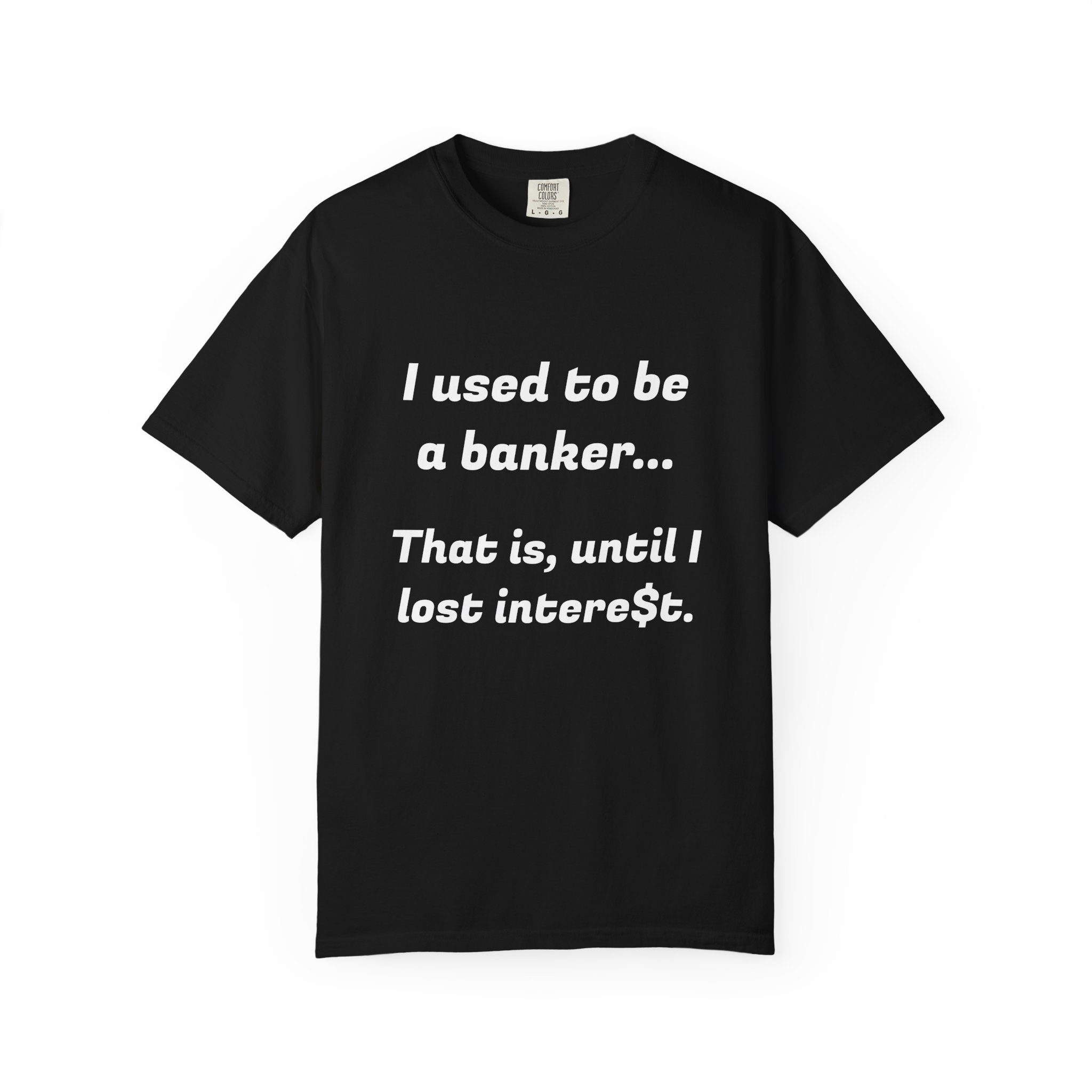 T-Shirt — "I used to be a banker... That is, until I lost interet." Funny Finance Humor Tee