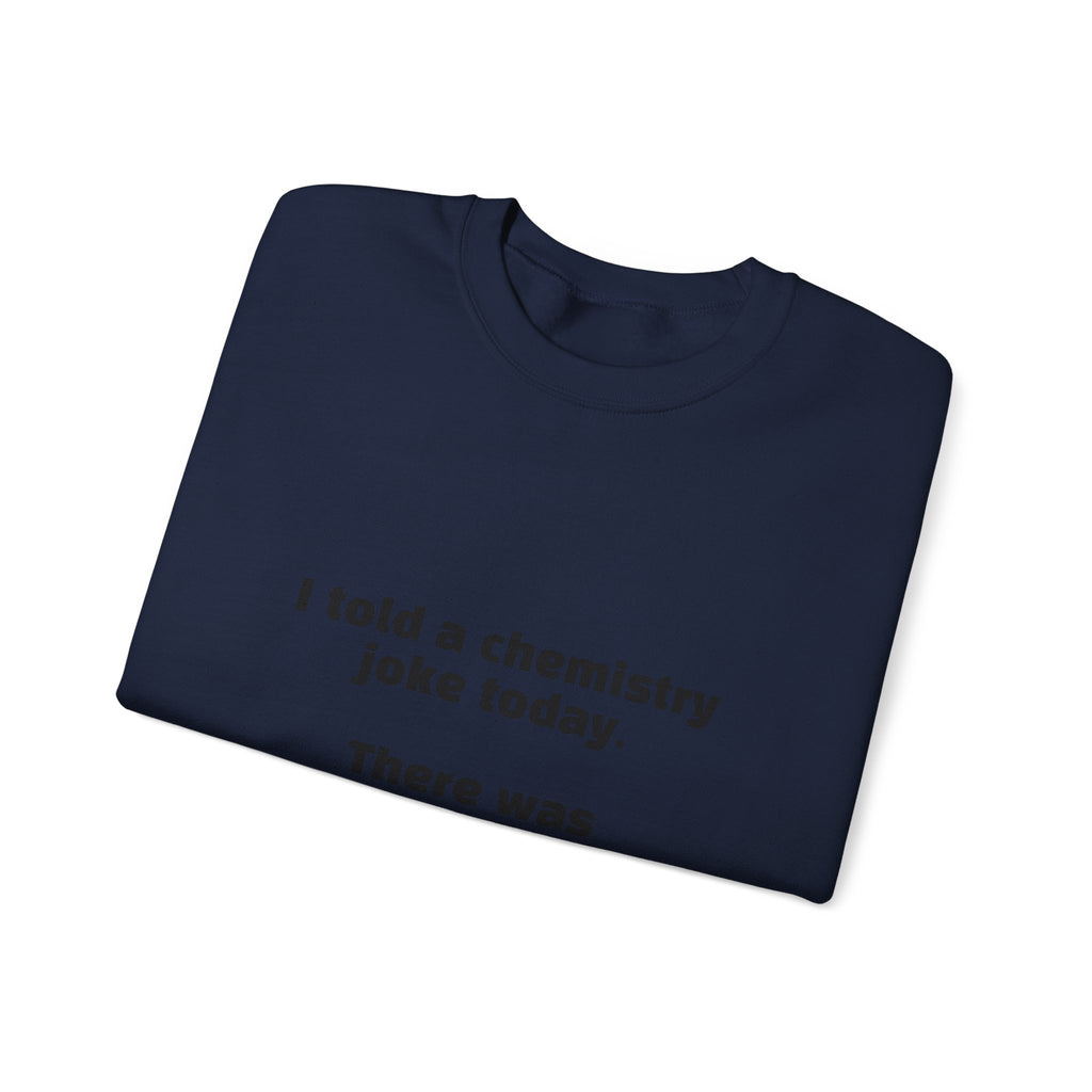 Crewneck Sweatshirt — "I told a chemistry joke today. There was no reaction." Funny Science Sweatshirt