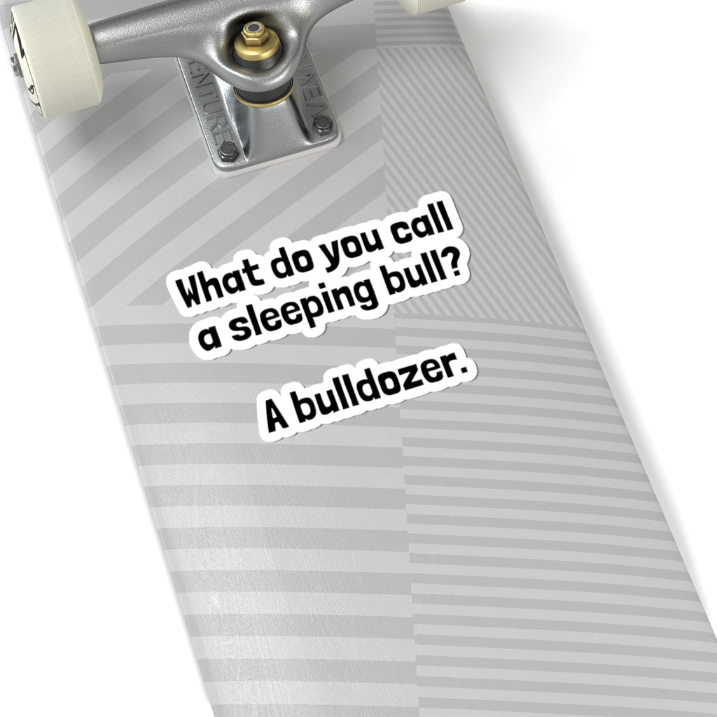 Kiss-Cut Sticker — "What do you call a sleeping bull? A bulldozer." Funny Pun Laptop Decal
