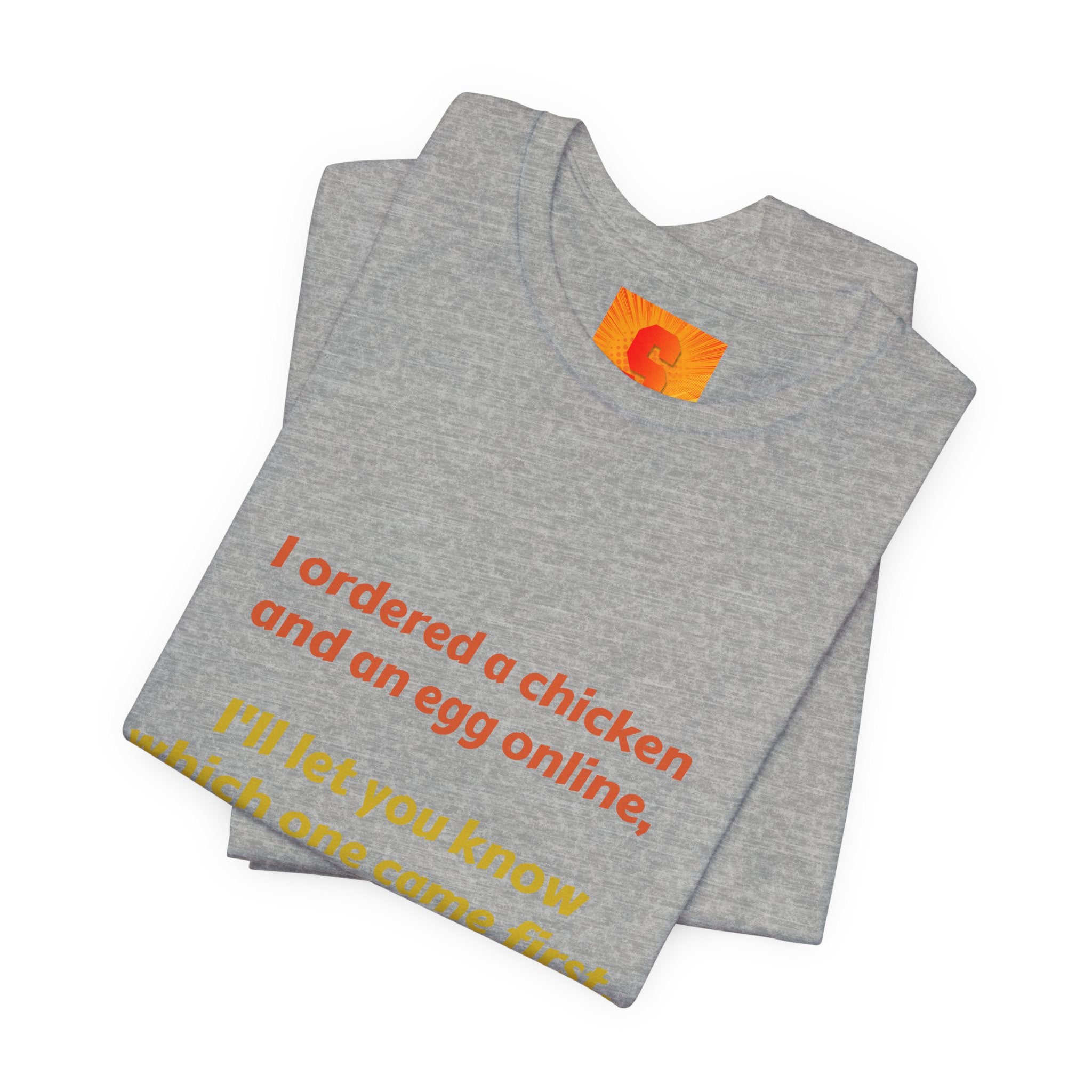 Funny Quote Tee — “I ordered a chicken and an egg online, I’ll let you know which one came first.”