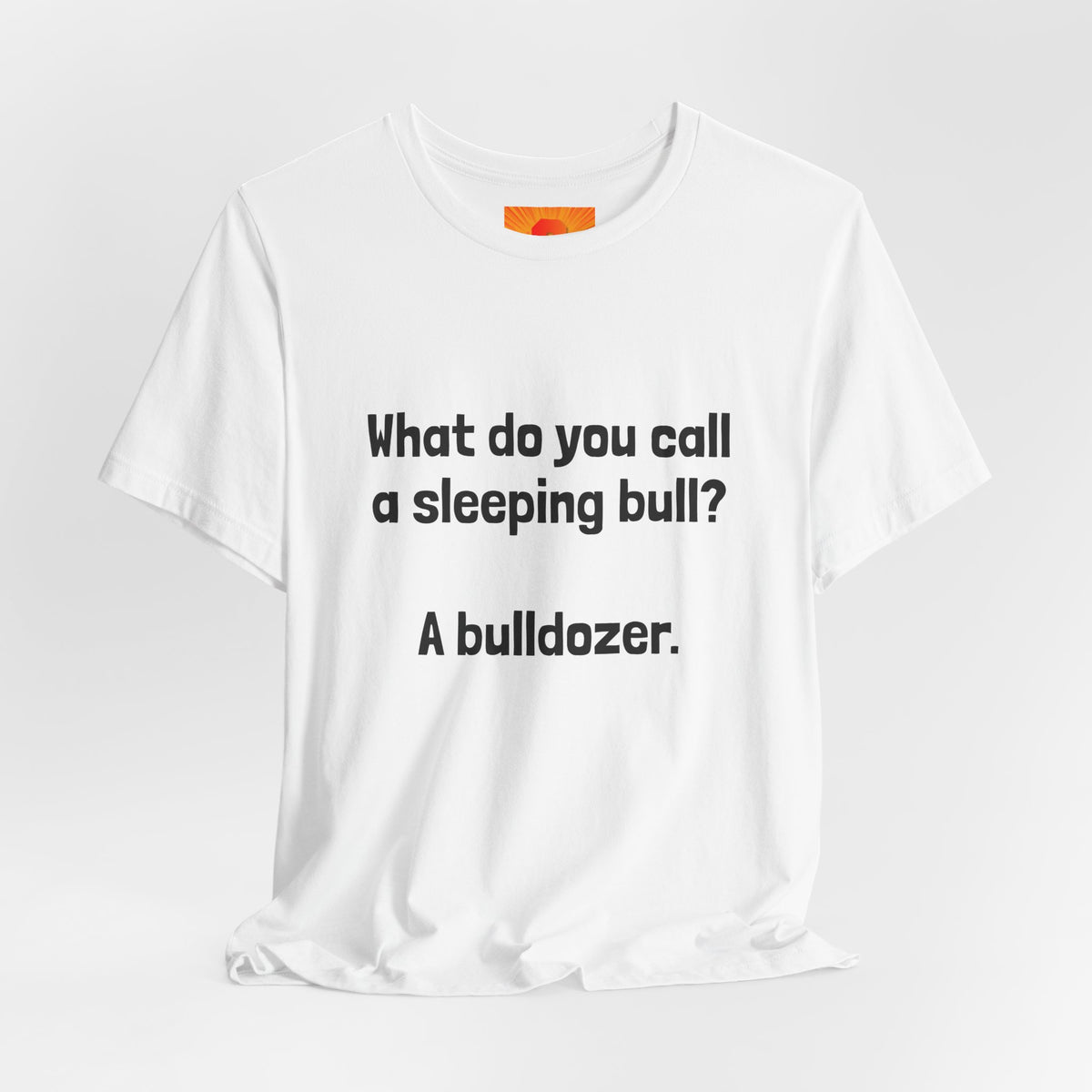 Funny Joke T-Shirt "What do you call a sleeping bull? A bulldozer."