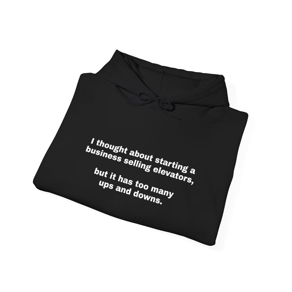 Hoodie — Minimal Funny Quote: “I thought about starting a business selling elevators, but it has too many ups and downs.”