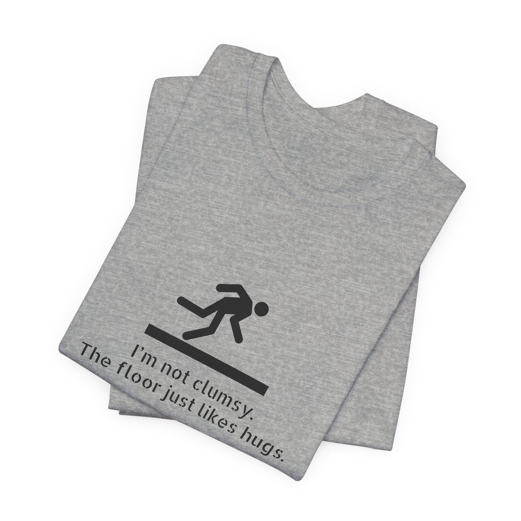 Funny "I'm Not Clumsy, The Floor Just Likes Hugs" Tee