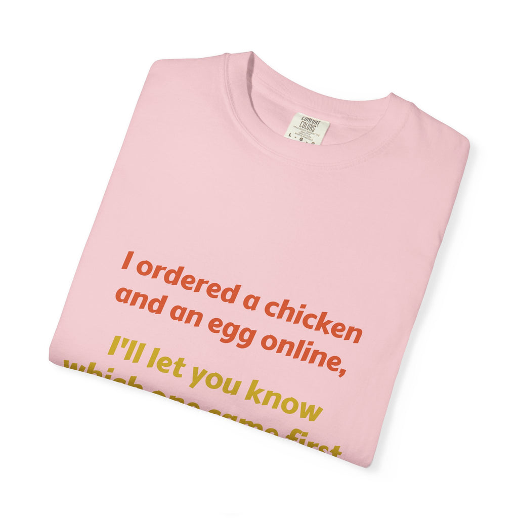Graphic T-Shirt — 'I ordered a chicken and an egg online, I'll let you know which one came first.'