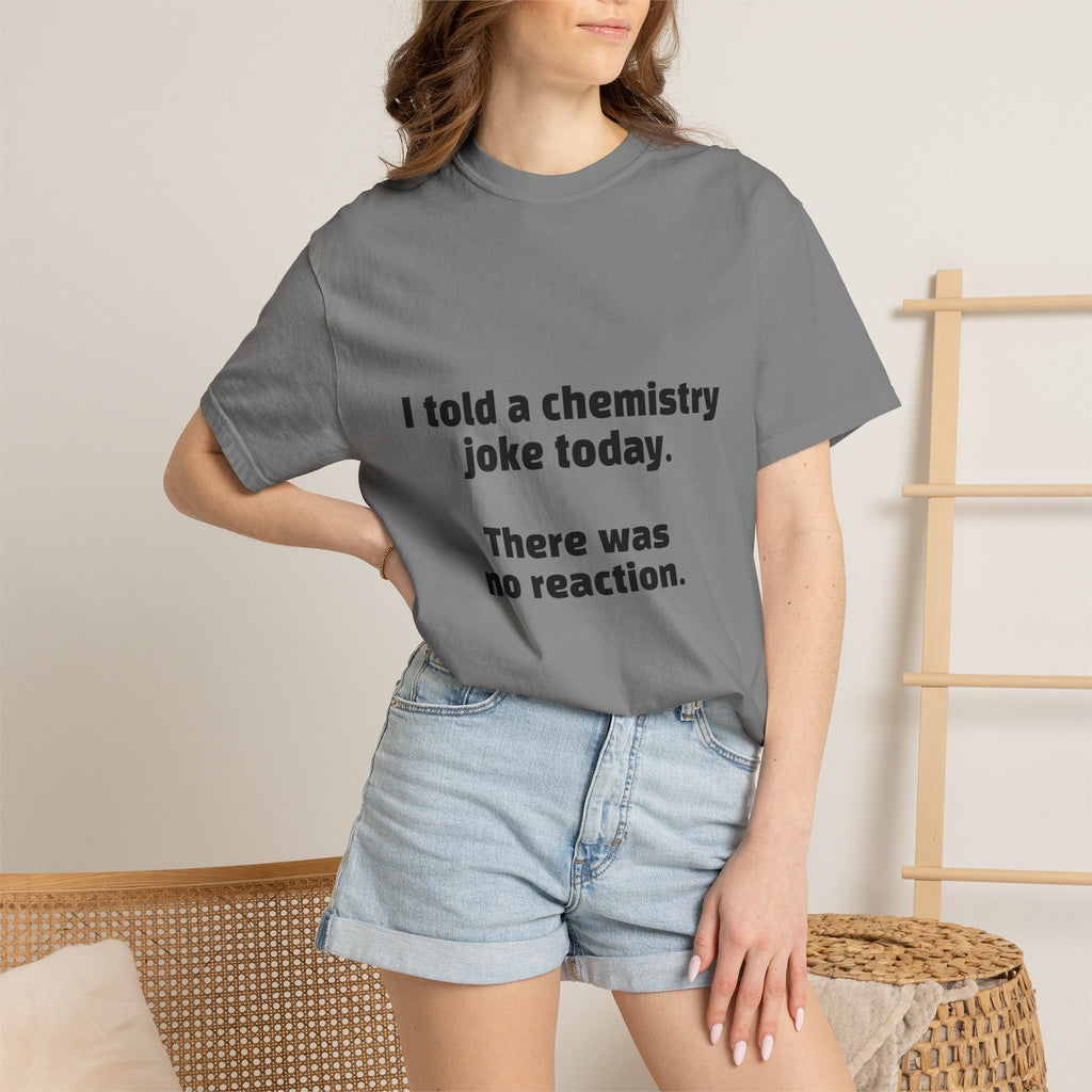 Chemistry Joke T-Shirt — "I told a chemistry joke today. There was no reaction."