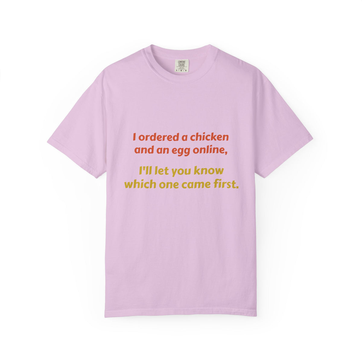 Graphic T-Shirt — 'I ordered a chicken and an egg online, I'll let you know which one came first.'