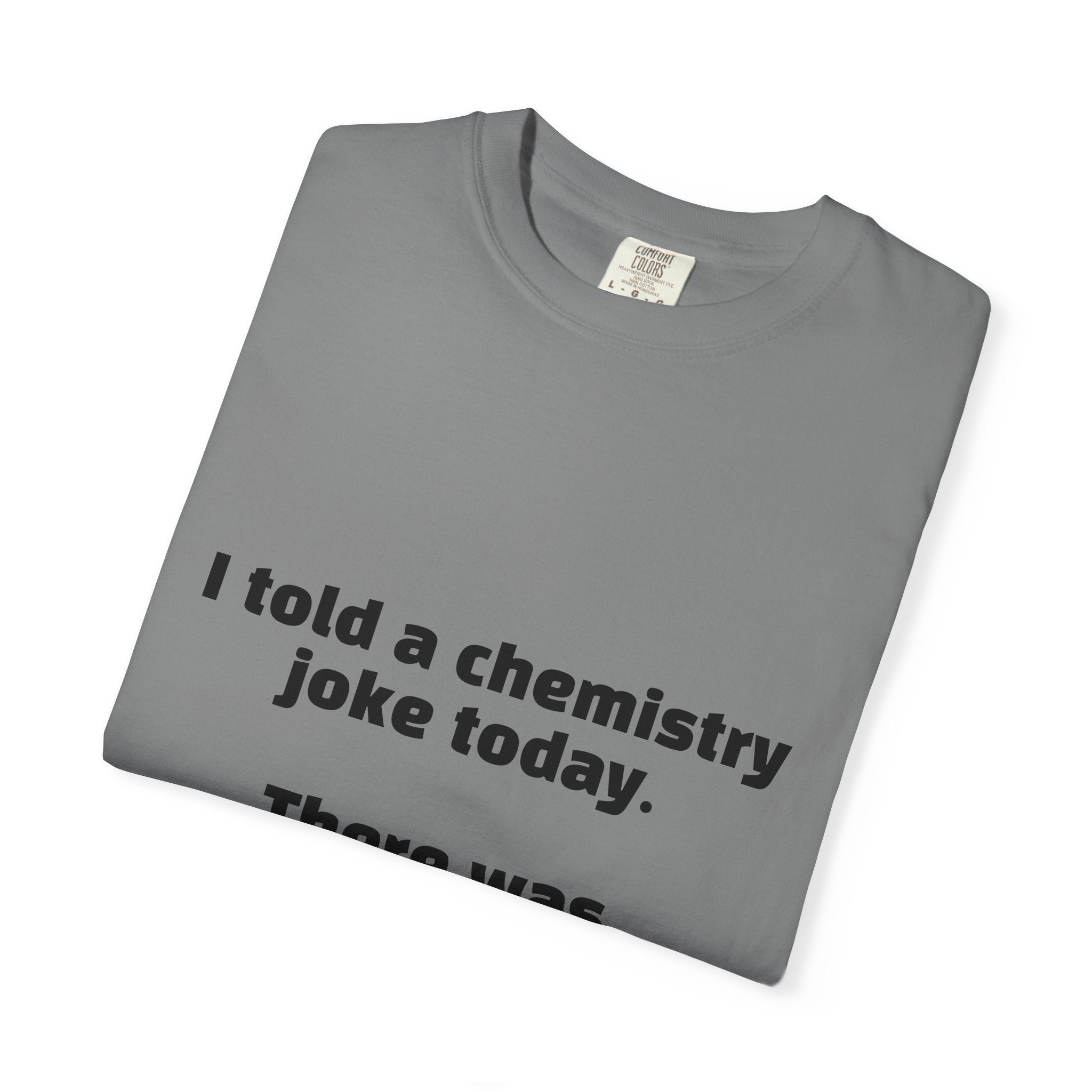 Chemistry Joke T-Shirt — "I told a chemistry joke today. There was no reaction."