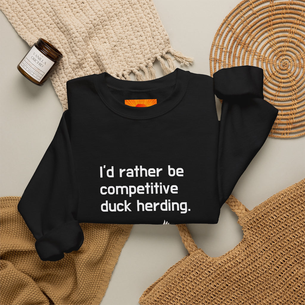 Duck Herding Sweatshirt — "I'd Rather Be Competitive Duck Herding" Crewneck