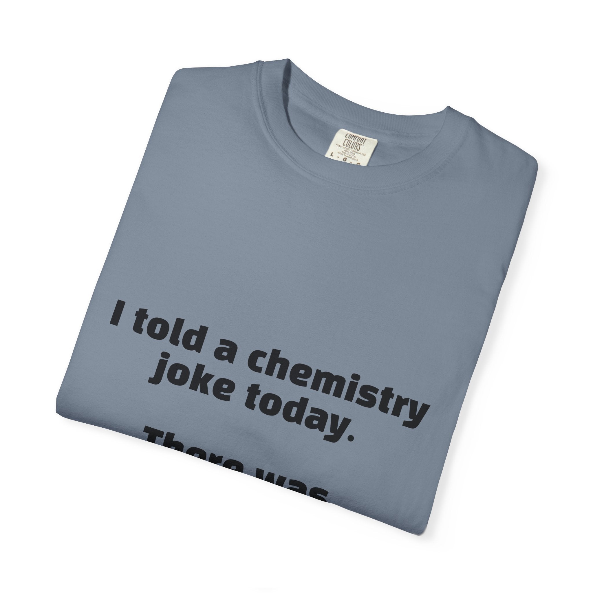 Chemistry Joke T-Shirt — "I told a chemistry joke today. There was no reaction."
