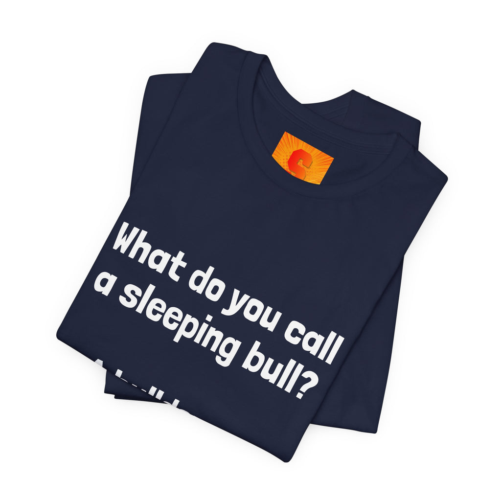 Funny Joke T-Shirt "What do you call a sleeping bull? A bulldozer."
