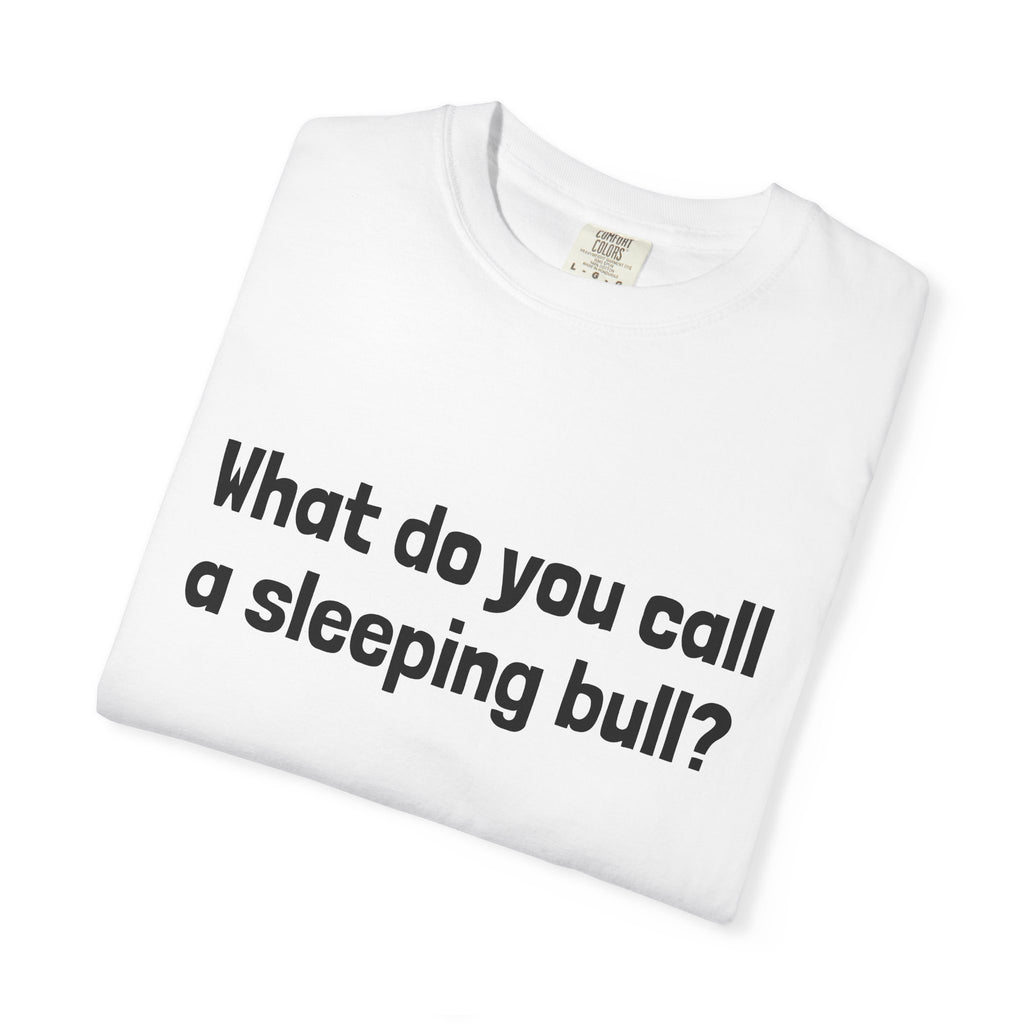 Bulldozer Joke T-Shirt — "What do you call a sleeping bull? A bulldozer."