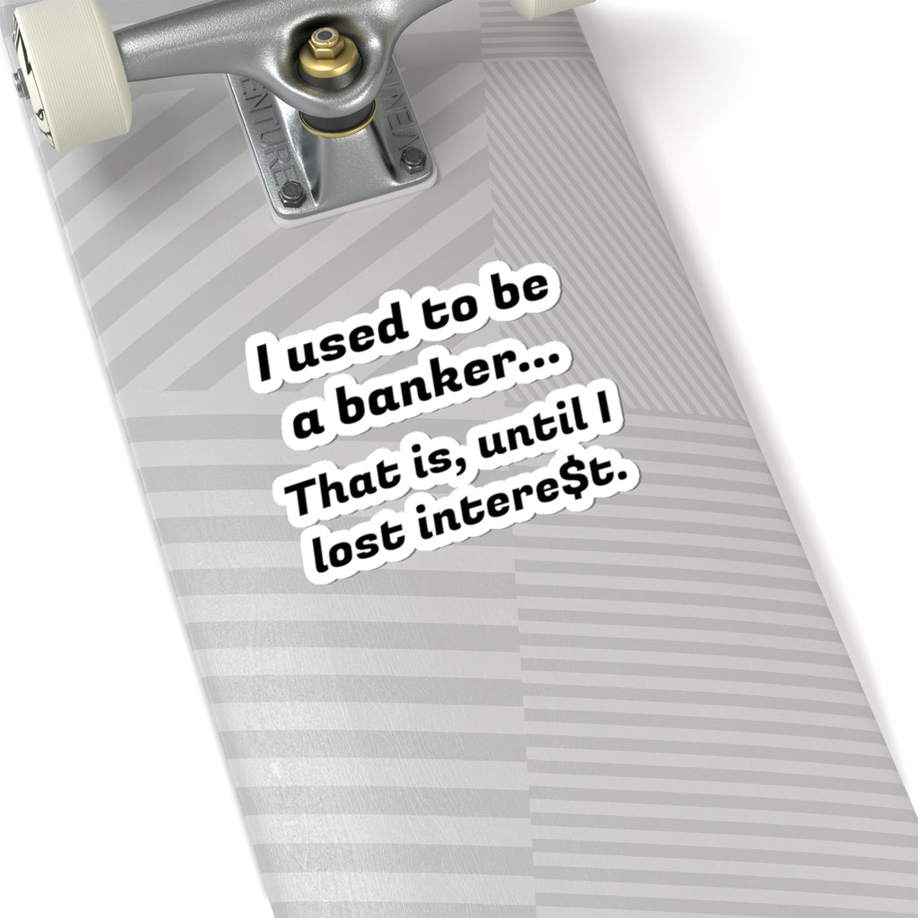 Humorous Banker Sticker — “I used to be a banker... That is, until I lost intere t.” Kiss-Cut Vinyl Sticker