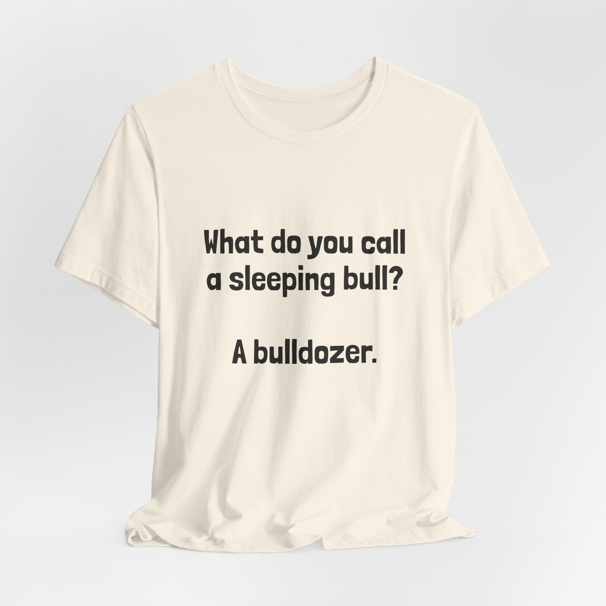 Funny Joke T-Shirt "What do you call a sleeping bull? A bulldozer."
