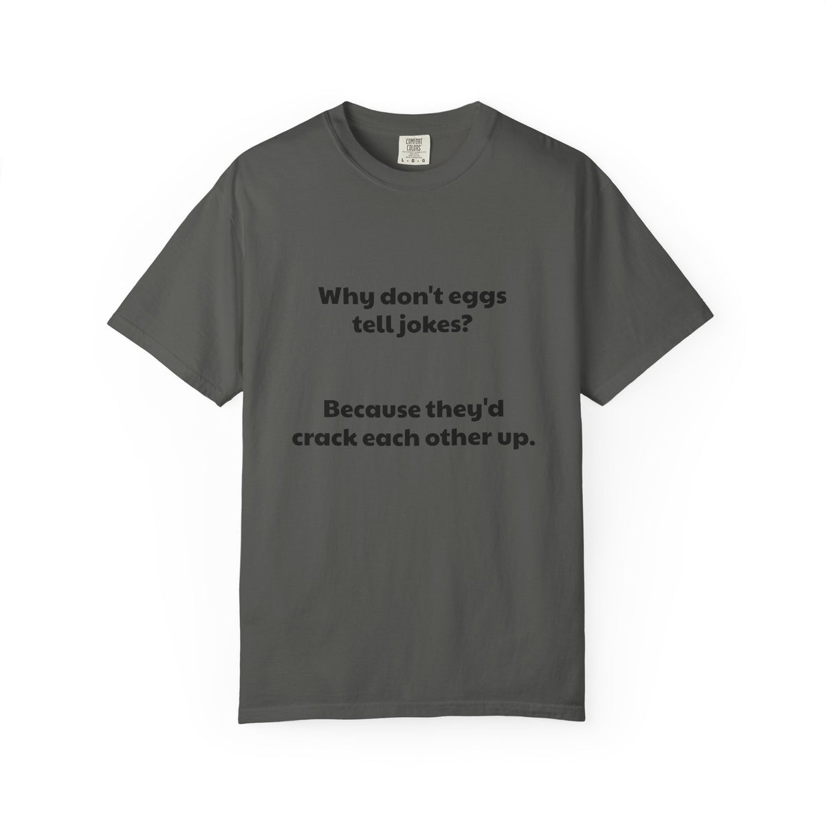 Egg Joke T-Shirt — "Why don't eggs tell jokes? Because they'd crack each other up."
