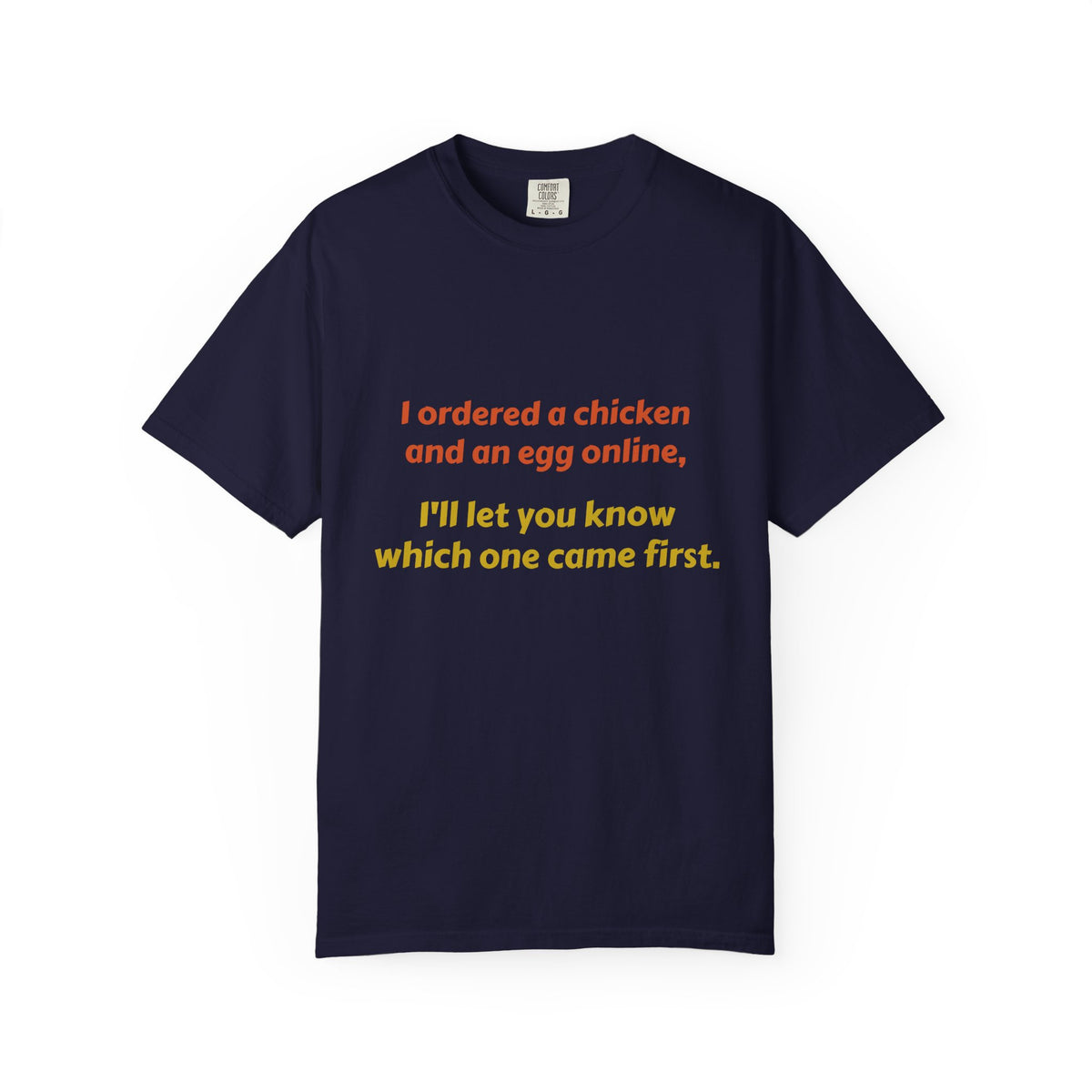 Graphic T-Shirt — 'I ordered a chicken and an egg online, I'll let you know which one came first.'