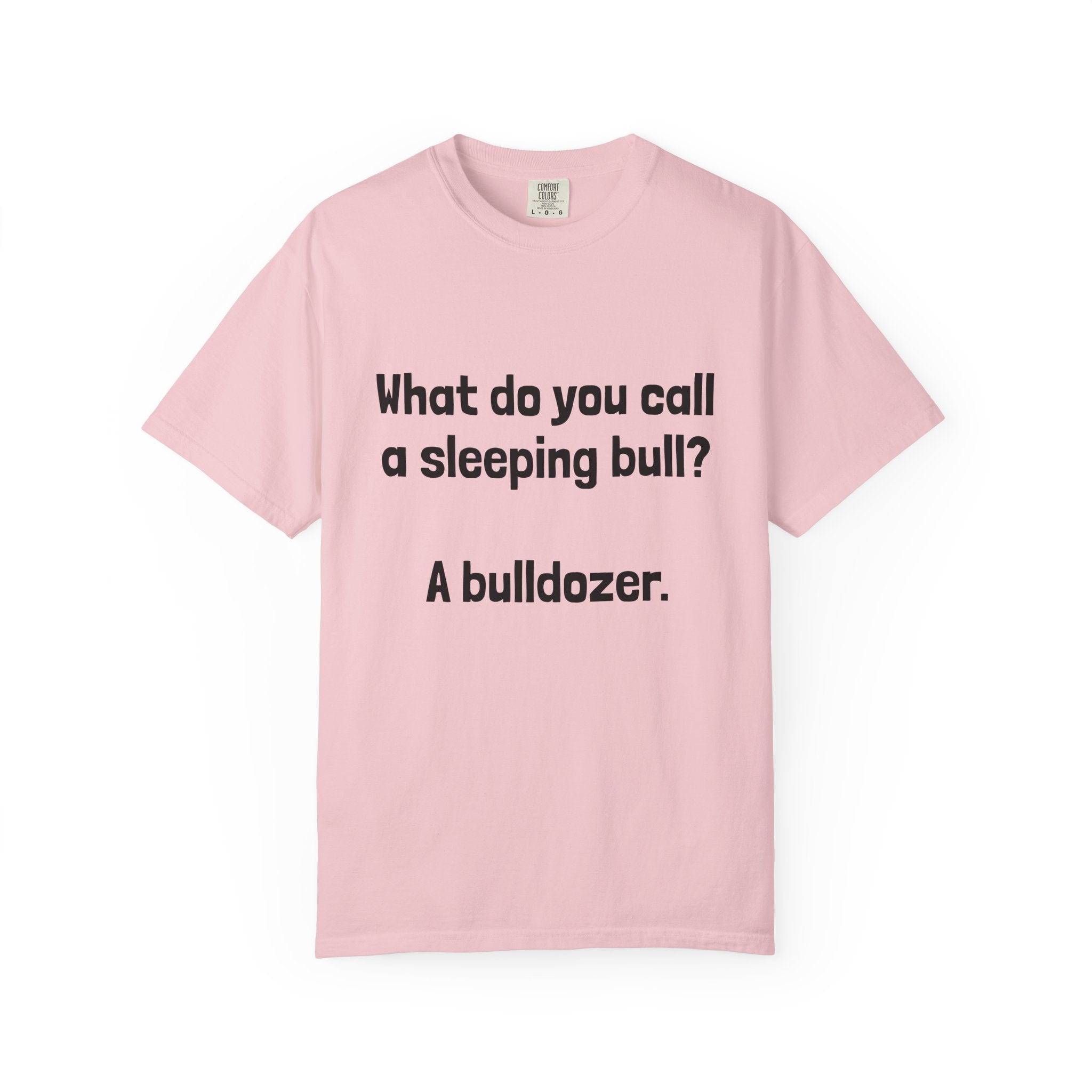 Bulldozer Joke T-Shirt — "What do you call a sleeping bull? A bulldozer."