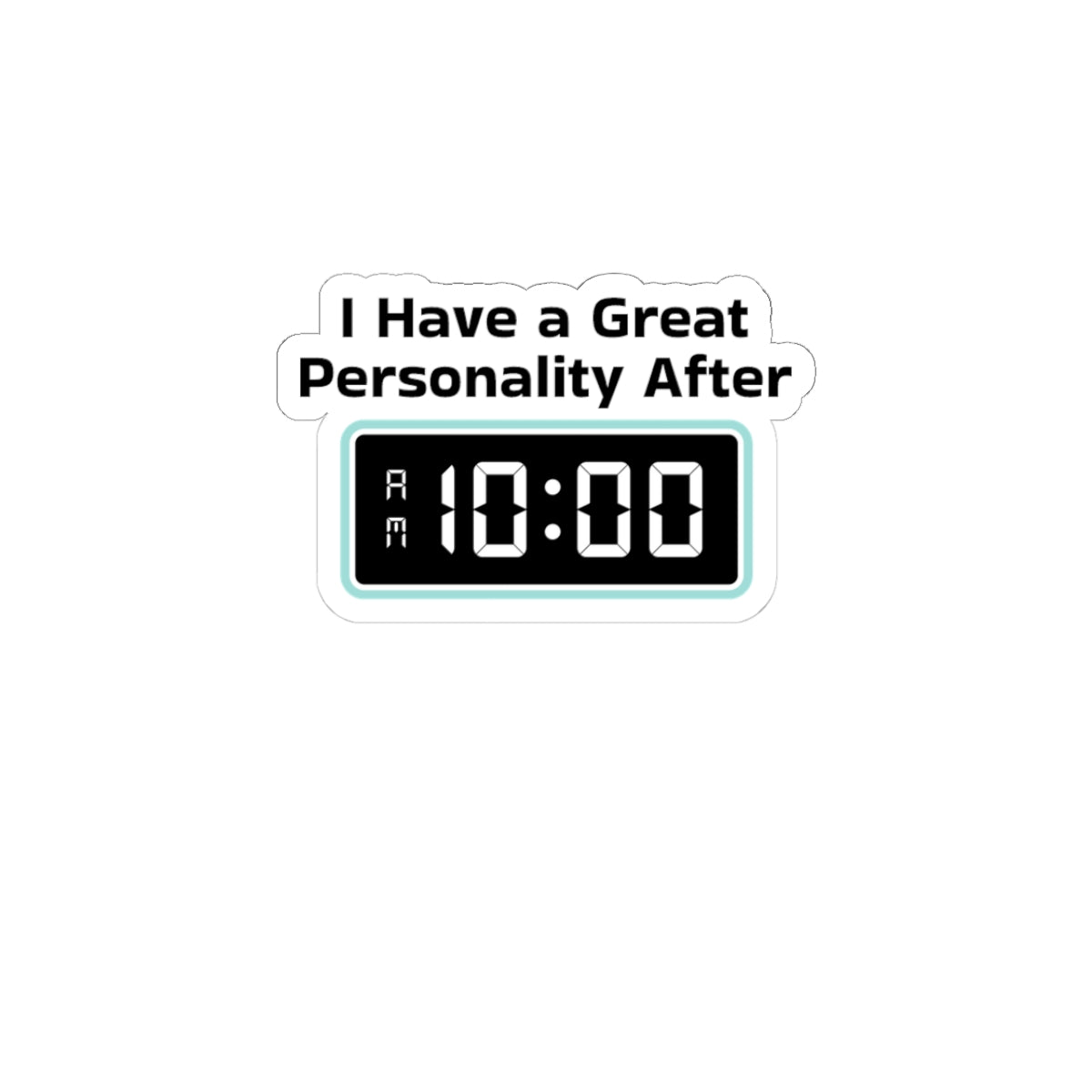 Sticker — "I Have a Great Personality After 10:00" Funny Morning Alarm Laptop Decal