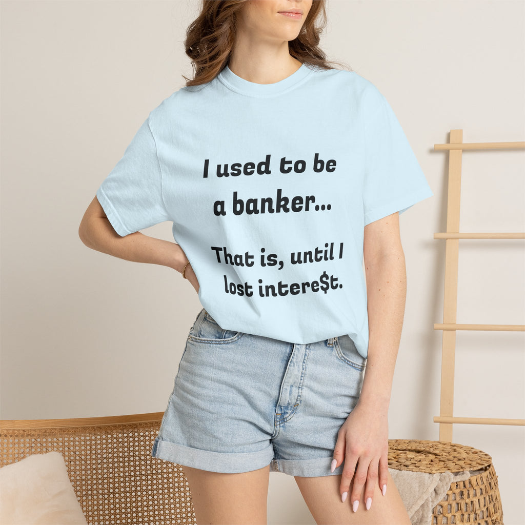 T-Shirt — "I used to be a banker... That is, until I lost interet." Funny Finance Humor Tee