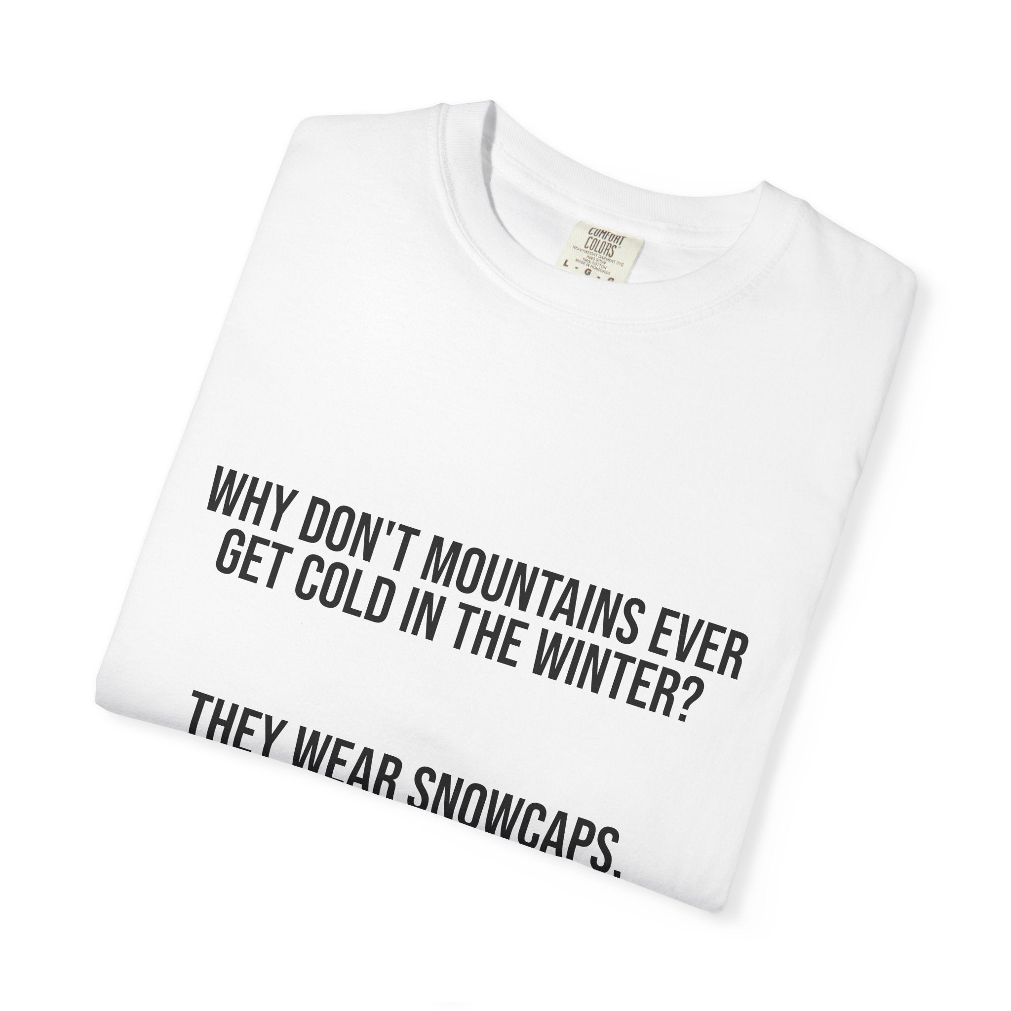 T-Shirt — "Why Don't Mountains Ever Get Cold in the Winter? They Wear Snowcaps." Funny Winter Mountain Tee