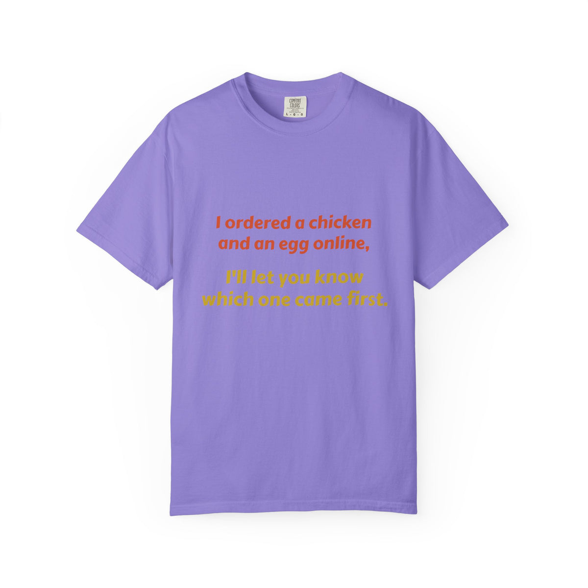 Graphic T-Shirt — 'I ordered a chicken and an egg online, I'll let you know which one came first.'