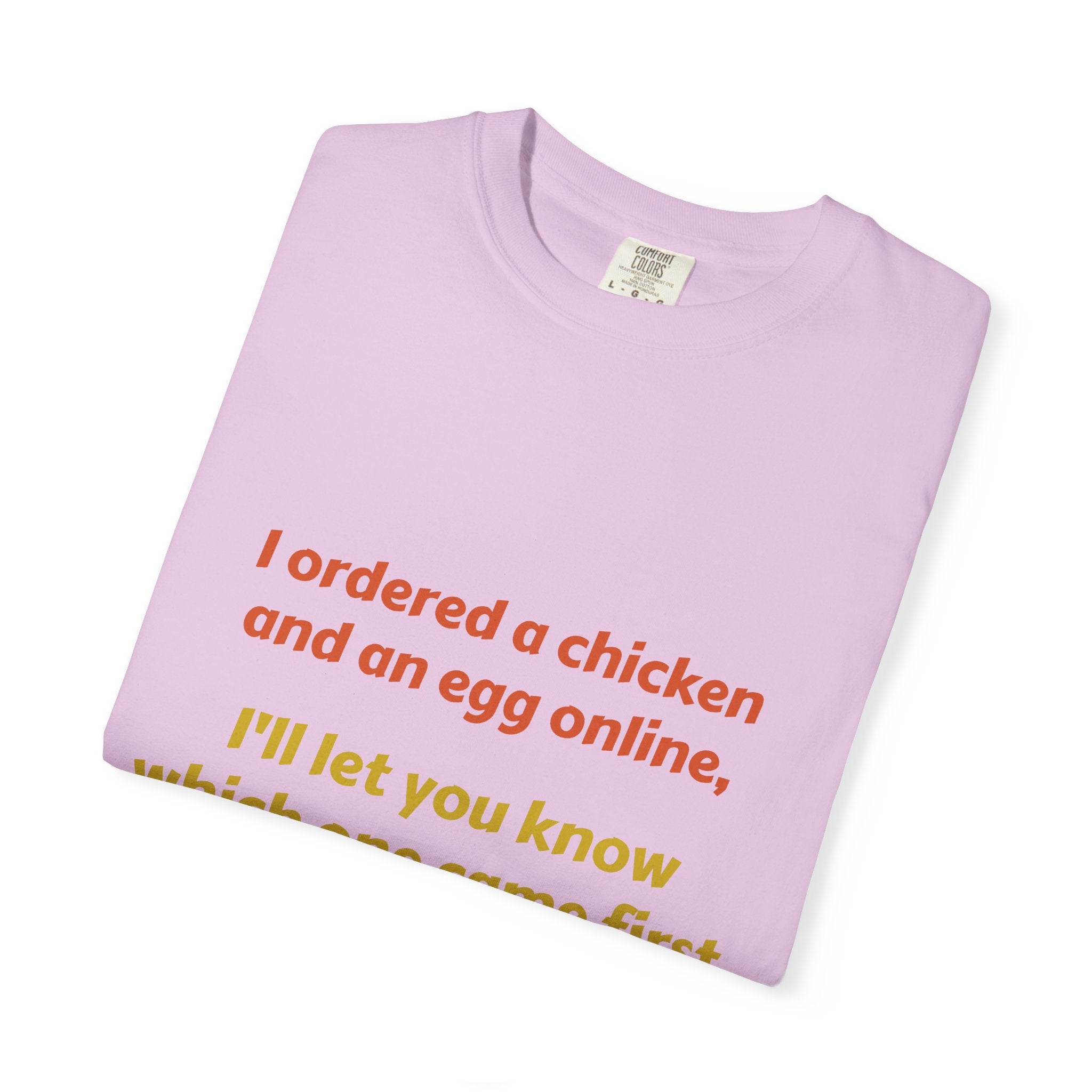 Graphic T-Shirt — 'I ordered a chicken and an egg online, I'll let you know which one came first.'