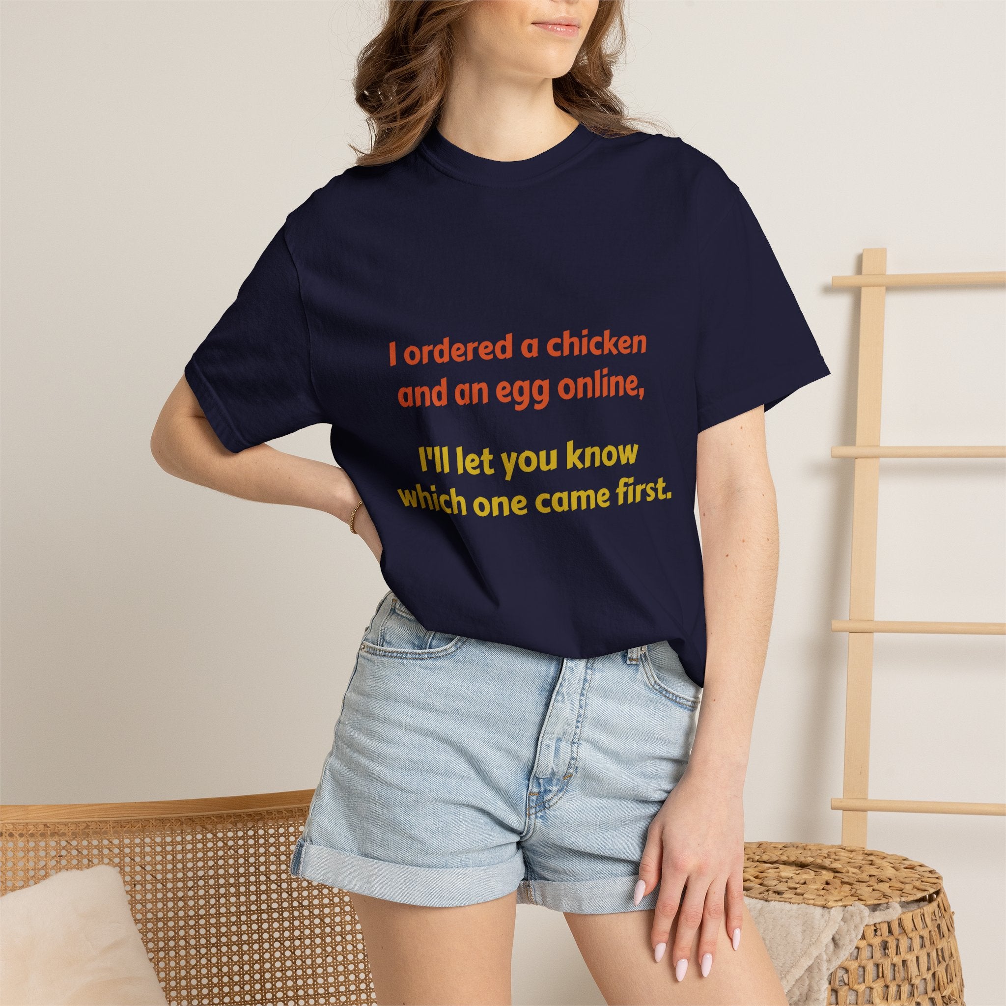 Graphic T-Shirt — 'I ordered a chicken and an egg online, I'll let you know which one came first.'