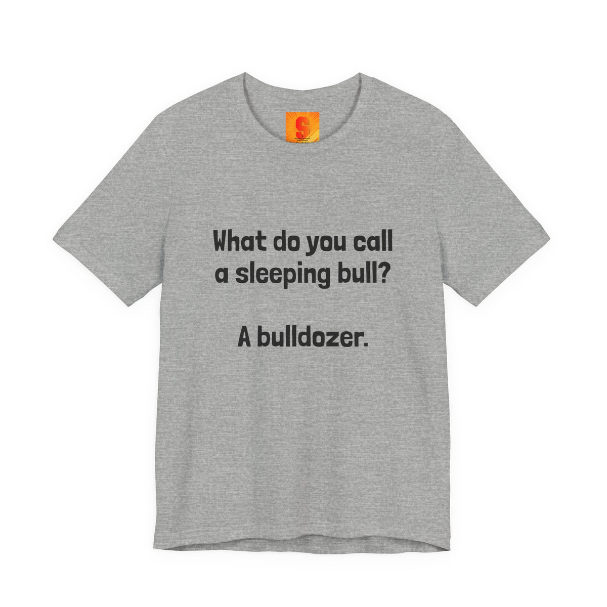 Funny Joke T-Shirt "What do you call a sleeping bull? A bulldozer."