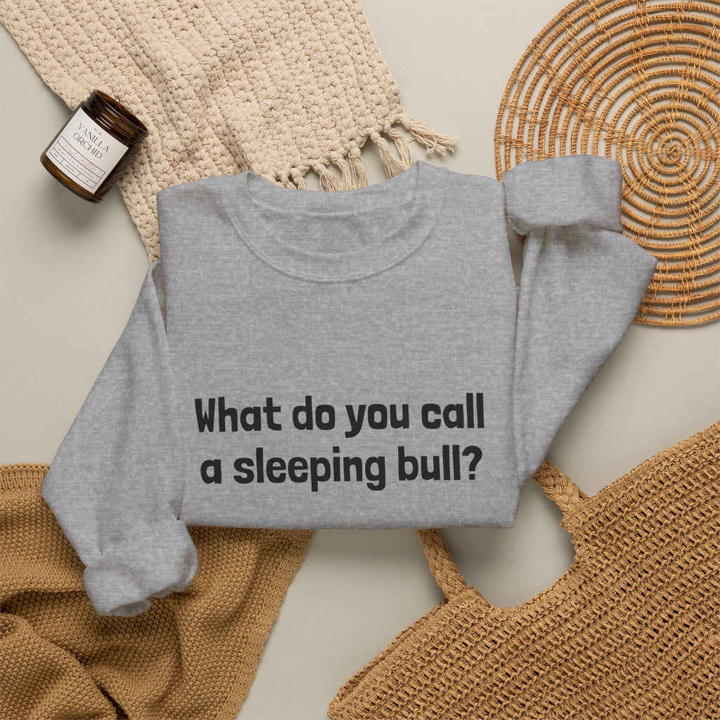 Bulldozer Joke Sweatshirt – “What do you call a sleeping bull? A bulldozer.” Crewneck