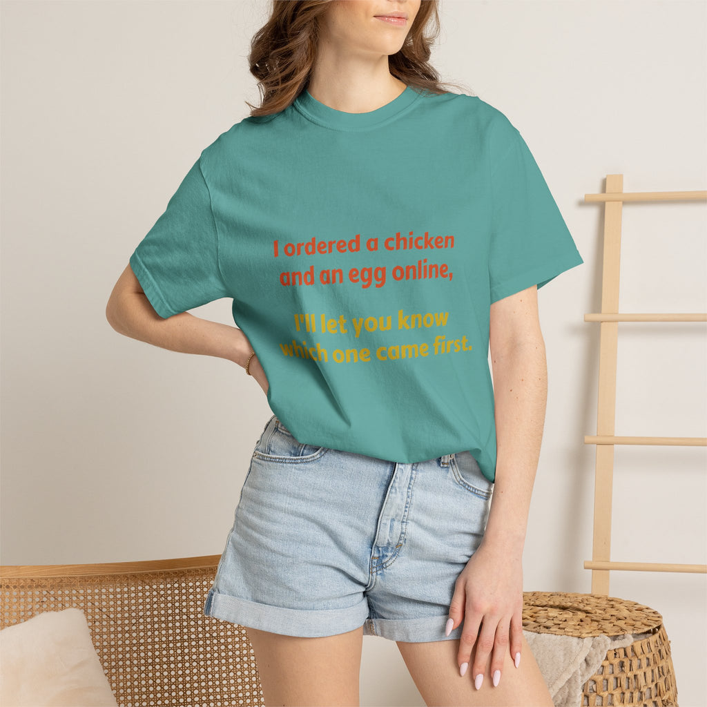 Graphic T-Shirt — 'I ordered a chicken and an egg online, I'll let you know which one came first.'