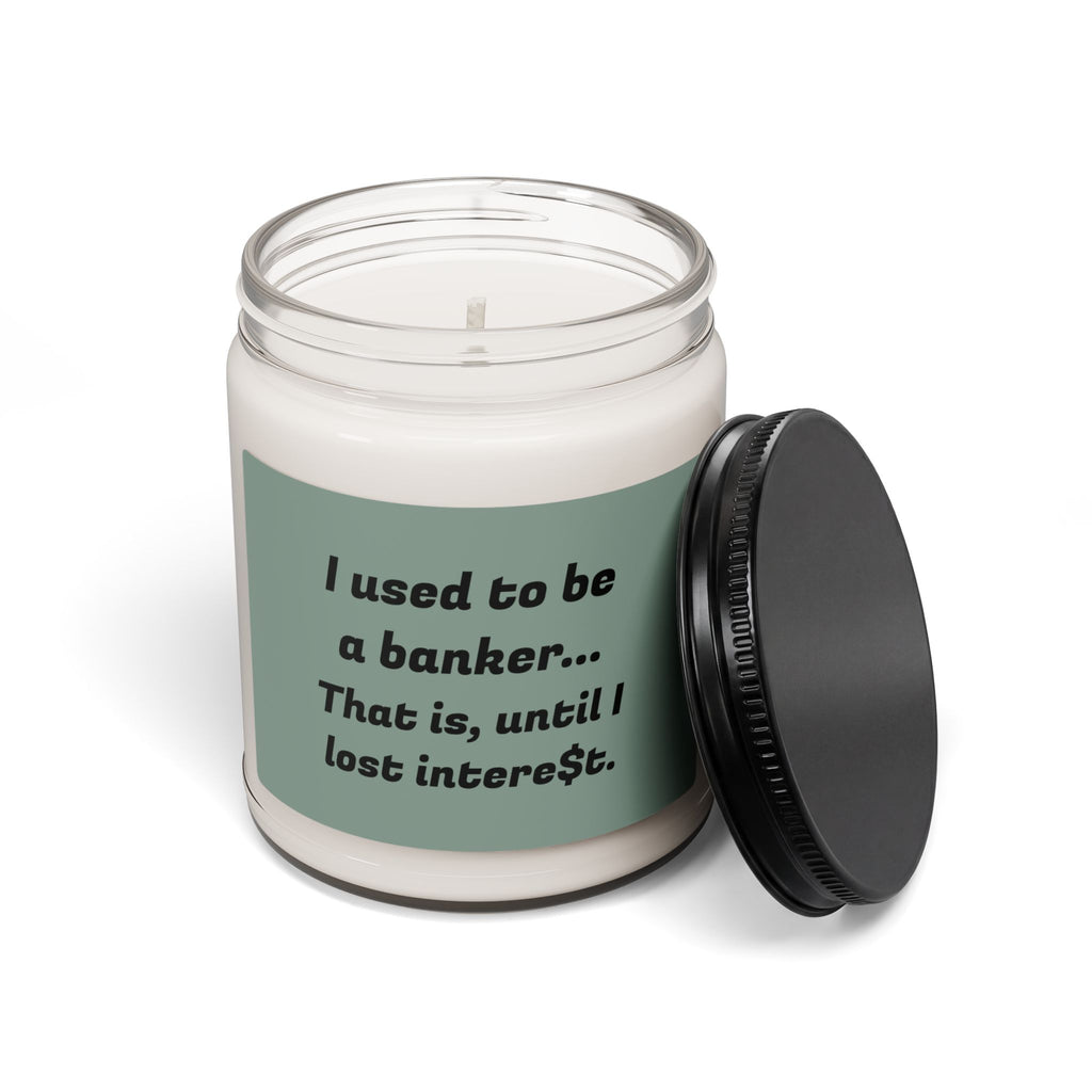 Soy Candle - “I used to be a banker. That is, until I lost interest.” (9oz)