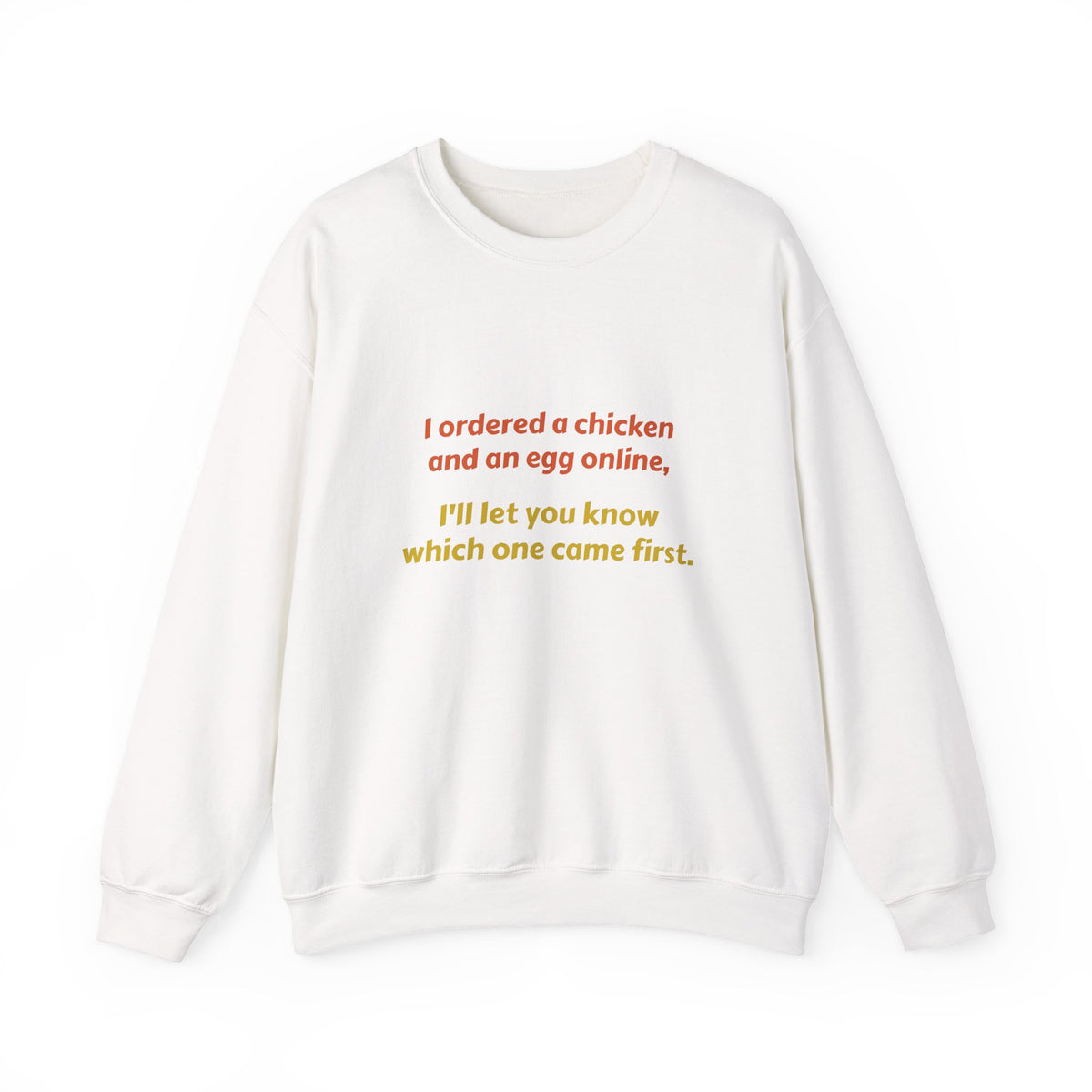 Funny Quote Crewneck Sweatshirt — "I ordered a chicken and an egg online, I’ll let you know which one came first."
