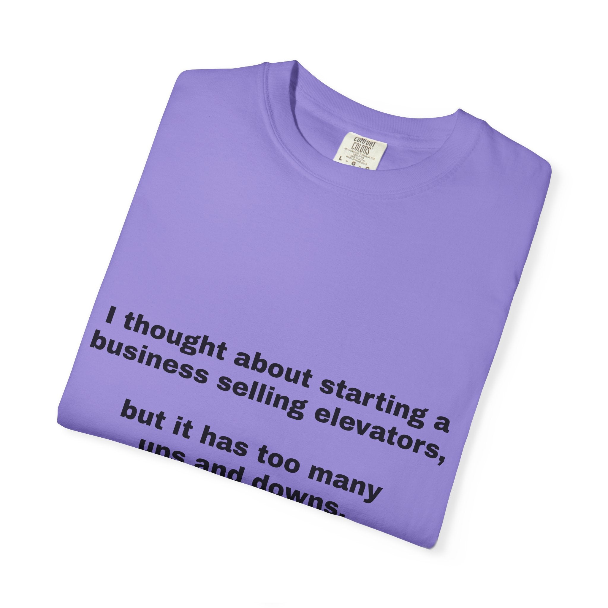 Graphic T-Shirt — "I thought about starting a business selling elevators, but it has too many ups and downs."